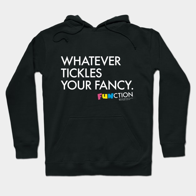 WHATEVER TICKLES YOUR FANCY Hoodie by FUNCTION MERCH